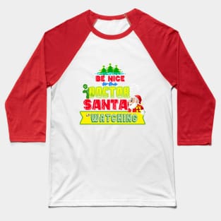 Be nice to the Doctor Santa is watching gift idea Baseball T-Shirt